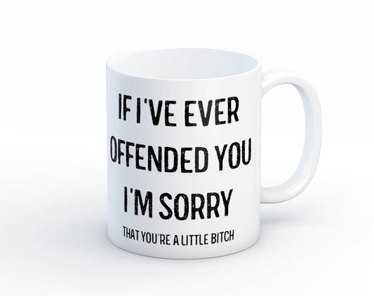 If I've Ever Offended You I'm Sorry Little Bitch Coffee Mug